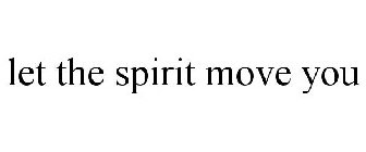 LET THE SPIRIT MOVE YOU