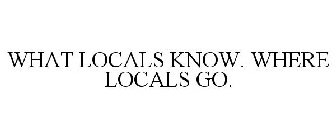 WHAT LOCALS KNOW. WHERE LOCALS GO.