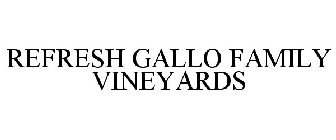 REFRESH GALLO FAMILY VINEYARDS