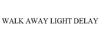 WALK AWAY LIGHT DELAY
