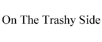 ON THE TRASHY SIDE