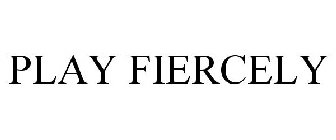 PLAY FIERCELY