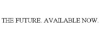 THE FUTURE. AVAILABLE NOW.