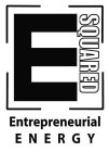 E SQUARED ENTREPRENEURIAL ENERGY