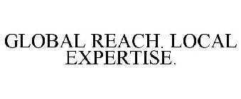 GLOBAL REACH. LOCAL EXPERTISE.