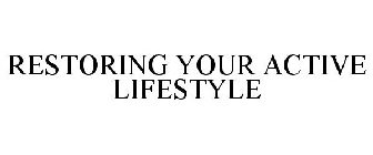 RESTORING YOUR ACTIVE LIFESTYLE