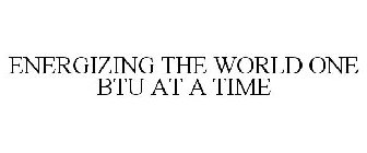 ENERGIZING THE WORLD ONE BTU AT A TIME