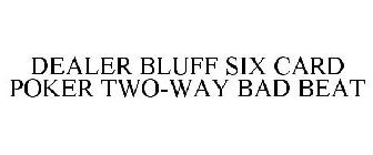 DEALER BLUFF SIX CARD POKER TWO-WAY BADBEAT