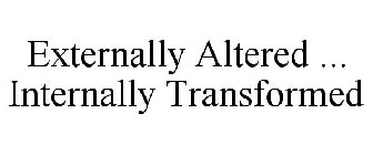 EXTERNALLY ALTERED ... INTERNALLY TRANSFORMED