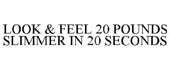 LOOK & FEEL 20 POUNDS SLIMMER IN 20 SECONDS