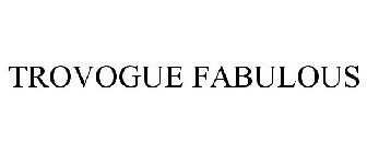 TROVOGUE FABULOUS