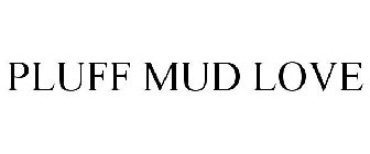 PLUFF MUD LOVE