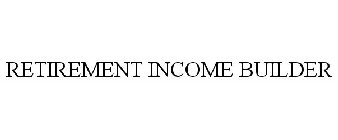 RETIREMENT INCOME BUILDER