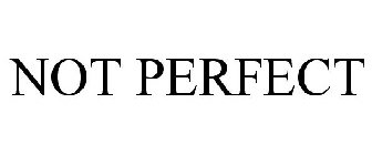 NOT PERFECT