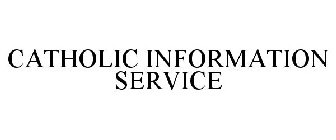 CATHOLIC INFORMATION SERVICE