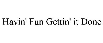 HAVIN' FUN GETTIN' IT DONE