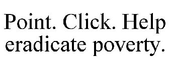 POINT. CLICK. HELP ERADICATE POVERTY.