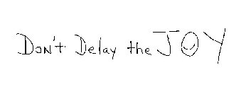 DON'T DELAY THE JOY