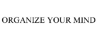 ORGANIZE YOUR MIND