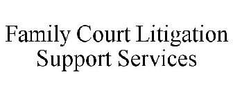 FAMILY COURT LITIGATION SUPPORT SERVICES