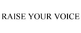 RAISE YOUR VOICE