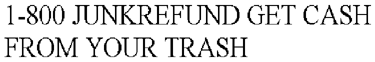 1-800 JUNKREFUND GET CASH FROM YOUR TRASH