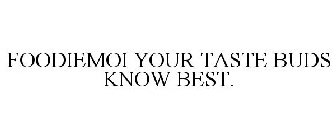 FOODIEMOI YOUR TASTE BUDS KNOW BEST.