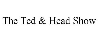 THE TED & HEAD SHOW