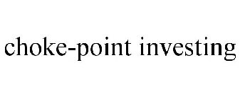 CHOKE-POINT INVESTING