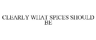 CLEARLY WHAT SPICES SHOULD BE