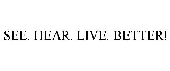 SEE. HEAR. LIVE. BETTER!