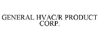 GENERAL HVAC/R PRODUCT CORP.