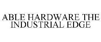 ABEL HARDWARE THE INDUSTRIAL EDGE