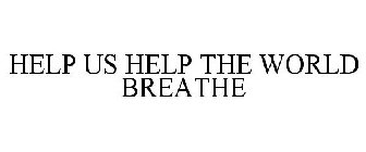 HELP US HELP THE WORLD BREATHE