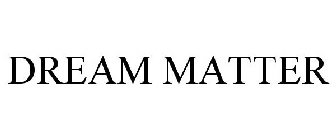 DREAM MATTER