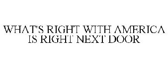 WHAT'S RIGHT WITH AMERICA IS RIGHT NEXT DOOR