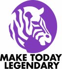 MAKE TODAY LEGENDARY