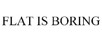 FLAT IS BORING
