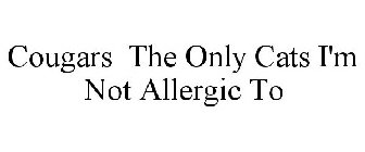 COUGARS THE ONLY CATS I'M NOT ALLERGIC TO