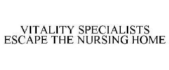 VITALITY SPECIALISTS ESCAPE THE NURSING HOME