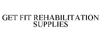 GET FIT REHABILITATION SUPPLIES