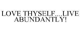 LOVE THYSELF....LIVE ABUNDANTLY!