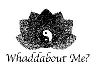 WHADDABOUT ME?