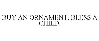 BUY AN ORNAMENT. BLESS A CHILD.