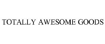 TOTALLY AWESOME GOODS