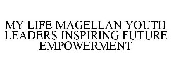 MY LIFE MAGELLAN YOUTH LEADERS INSPIRING FUTURE EMPOWERMENT