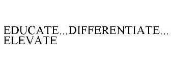 EDUCATE...DIFFERENTIATE...ELEVATE