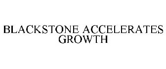 BLACKSTONE ACCELERATES GROWTH