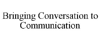 BRINGING CONVERSATION TO COMMUNICATION