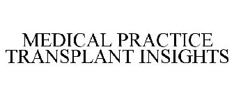 MEDICAL PRACTICE TRANSPLANT INSIGHTS